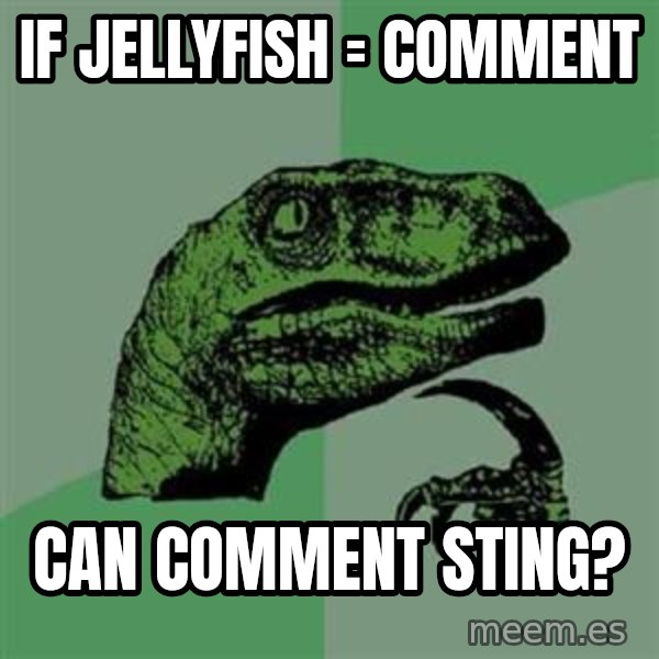 Philosoraptor meme: If JellyFish = CommENT / Can Comment sting?