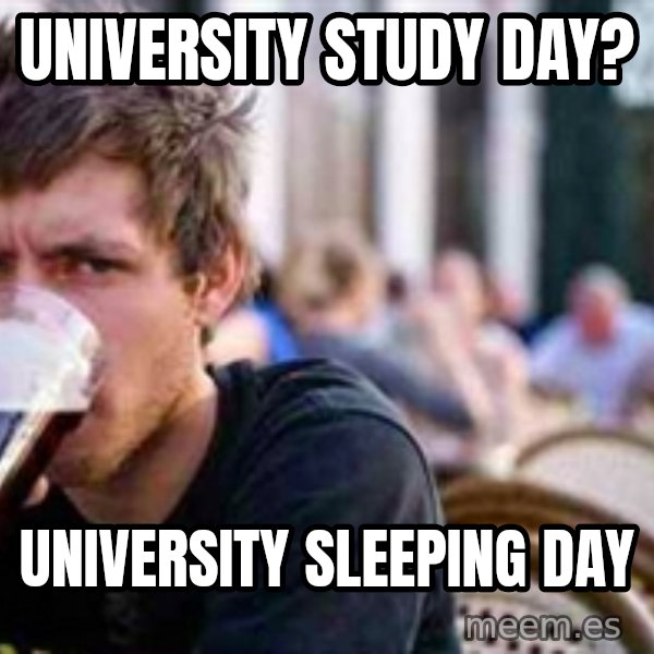 The Lazy College Senior meme: University Study day? / University sleeping day
