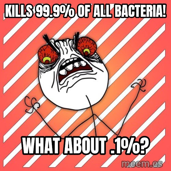 iHate meme: kills 99.9% of all bacteria! / what about .1%?