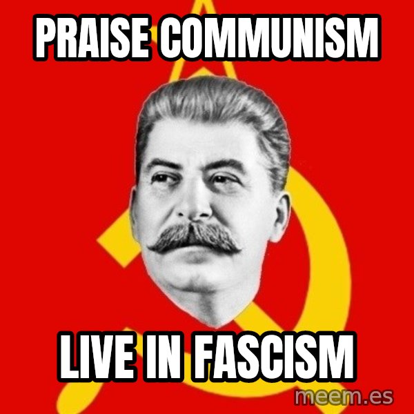Stalin Says meme: Praise Communism / live in fascism