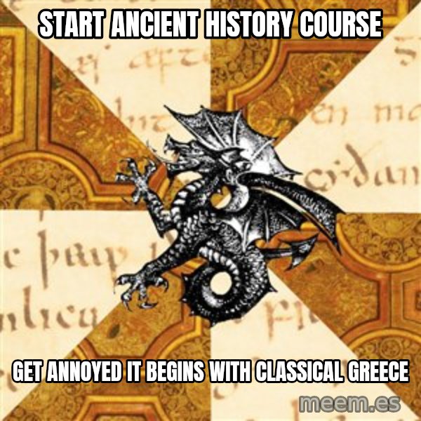 History Major Heraldic Beast meme: Start ancient history course / get annoyed it begins with classical greece