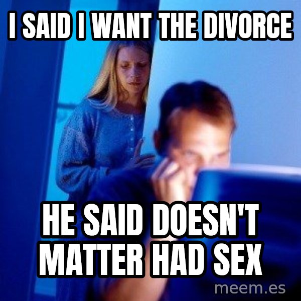 Internet Husband meme: I said i want the divorce / he said doesn't matter had sex