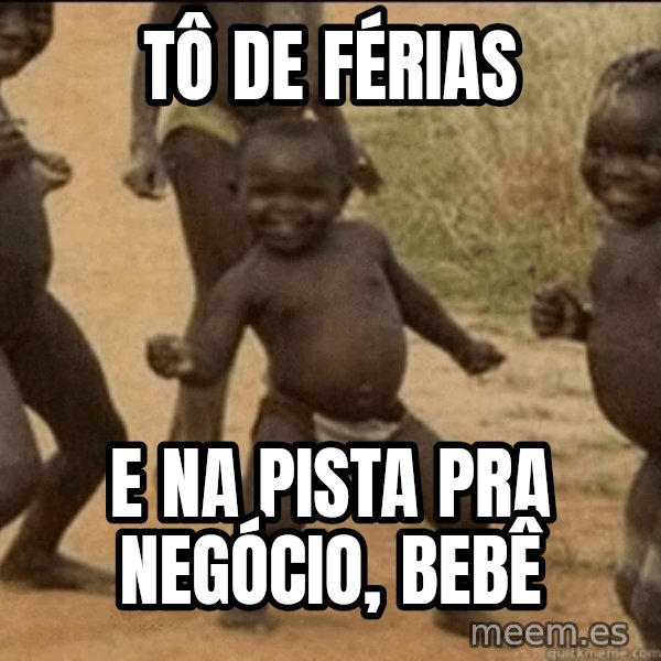 Third World Success meme: tô de férias / e na pista pra negócio, bebê