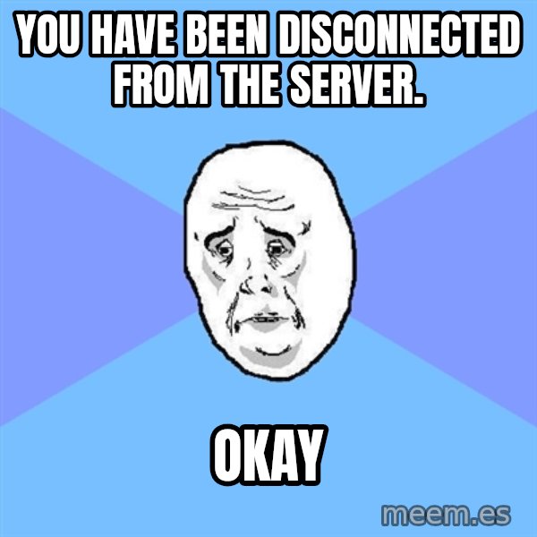 Okay Guy meme: you have been disconnected from the server. / okay