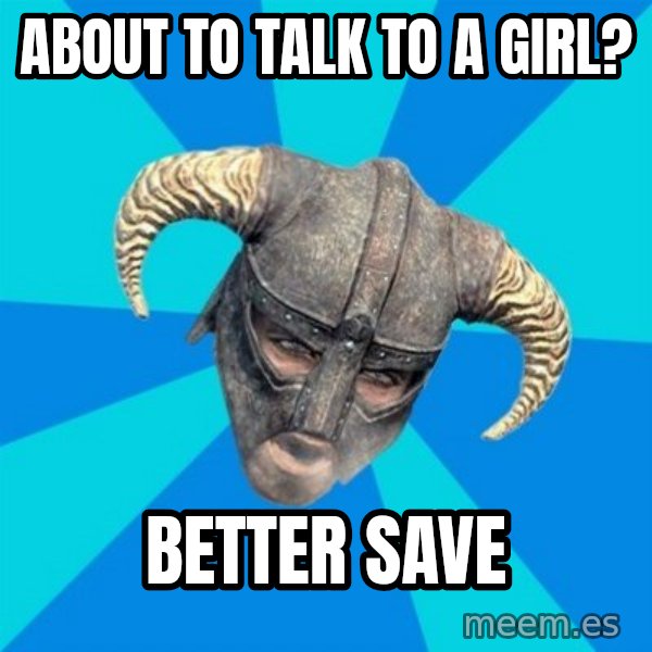 skyrim stan meme: about to talk to a girl? / Better SAve