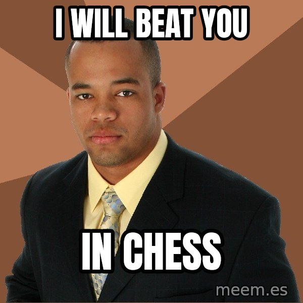 Successful Black Man meme: I will beat you / in chess