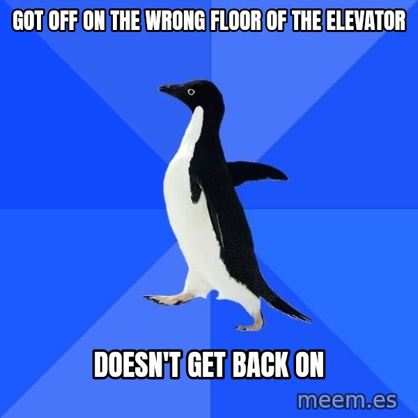 Socially Awkward Penguin meme: GOT OFF ON THE WRONG FLOOR OF THE ELEVATOR / DOESN'T get back on