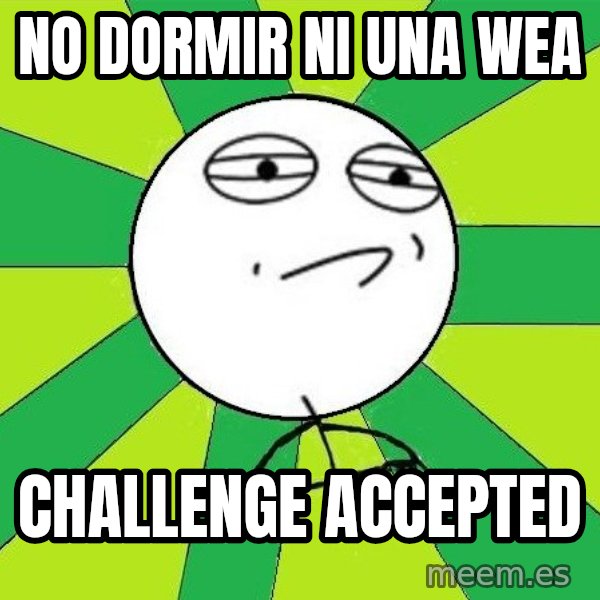 Challenge Accepted 2 meme: no dormir ni una wea / challenge accepted