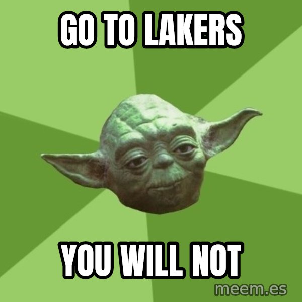 Advice Yoda Gives meme: Go to lakers / you will not