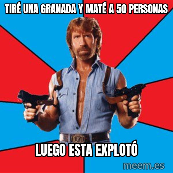 Chuck Norris  meme: tiré una granada y maté a 50 personas / luego esta explotó