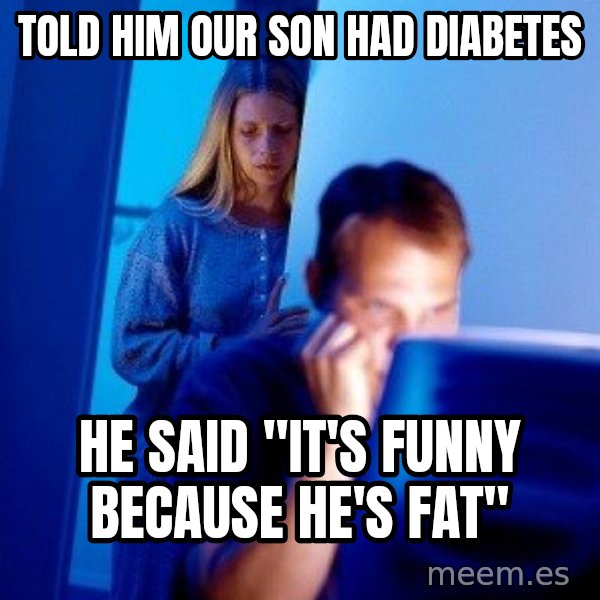 Internet Husband meme: TOLD HIM our son had diabetes / HE SAID "IT'S FUNNY BECAUSE HE'S FAT"