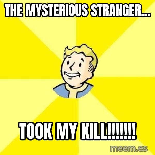 Fallout 3 meme: the mysterious stranger... / TOOK MY KILL!!!!!!!
