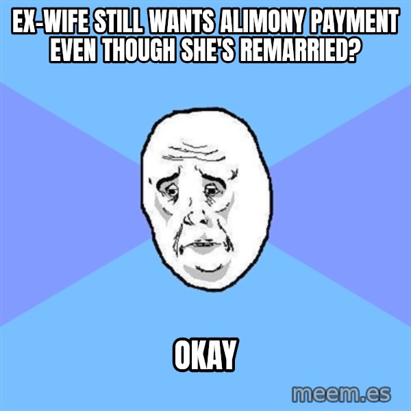 Okay Guy meme: ex-wife still wants alimony payment even though she's remarried? / okay