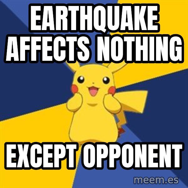 Pokemon Logic  meme: EARTHQUAKE AFFECTS NOTHING / EXCEPT OPPONENT