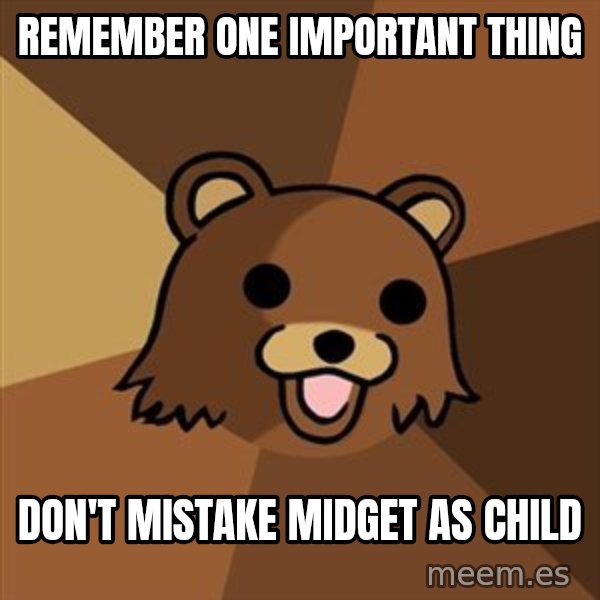 Pedobear meme: remember one important thing / DON'T mistake midget as CHILD
