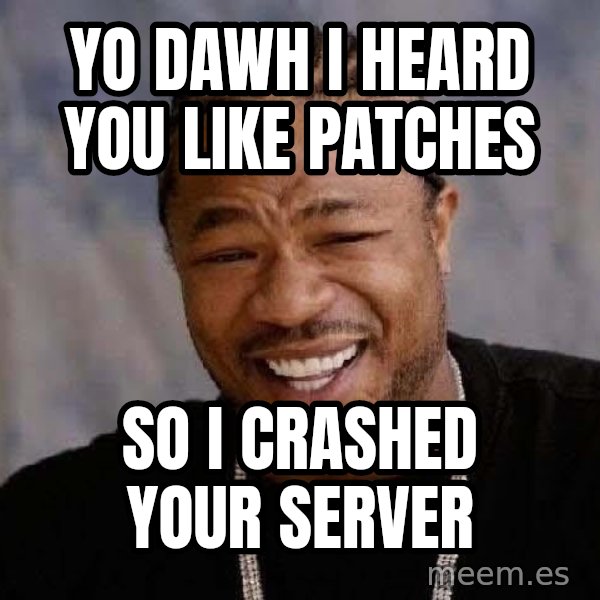 Yo Dawg meme: yo dawh i heard you like patches / so i crashed your server