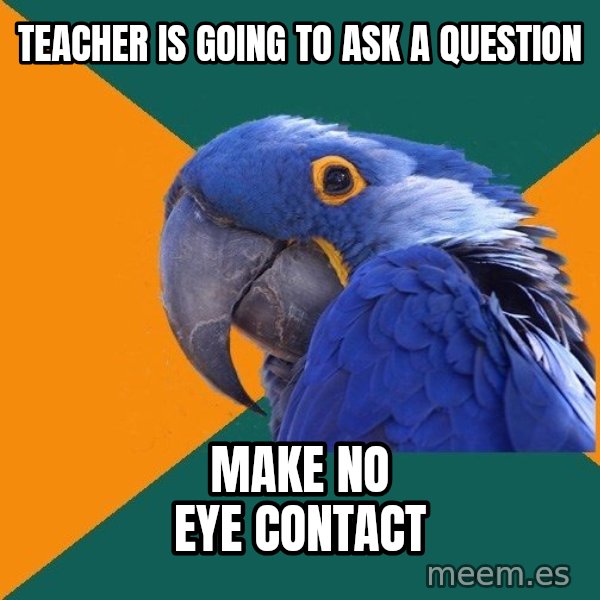 Paranoid Parrot meme: Teacher is going to ask a question / make no eye contact