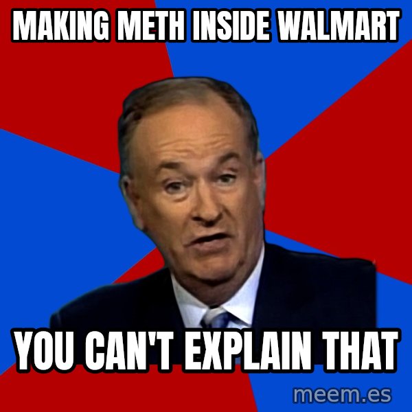Bill O'Reilly Proves God meme: MAKING METH INSIDE WALMART / YOU CAN'T EXPLAIN THAT
