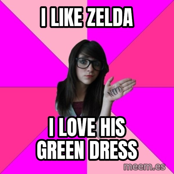 Idiot Nerd Girl meme: i like zelda / i love his green dress