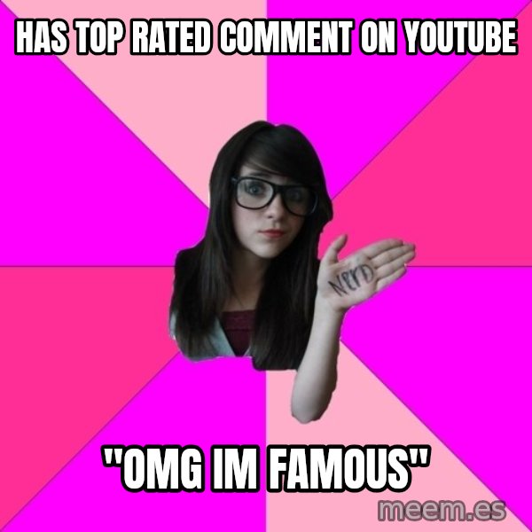 Idiot Nerd Girl meme: Has top rated comment on youtube / "omg im famous"