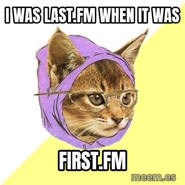 Hipster Kitty meme: I WAS LAST.FM WHEN IT WAS / FIRST.FM