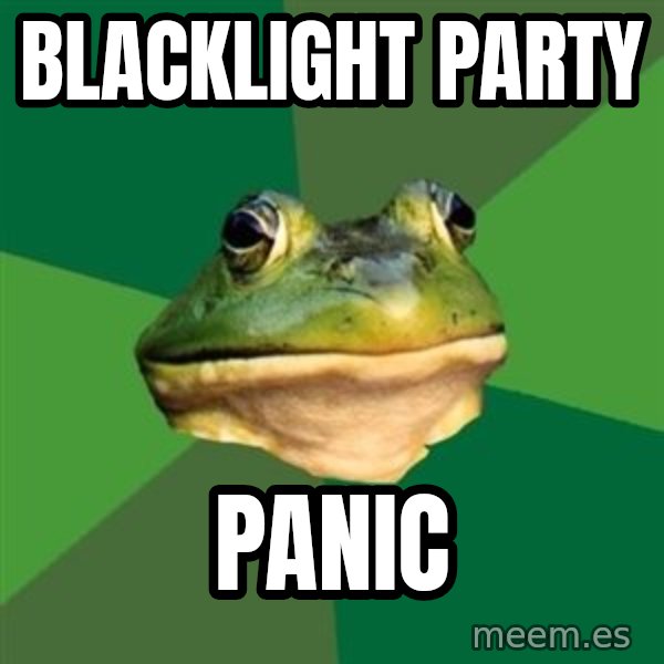 Foul Bachelor Frog meme: blacklight party / Panic