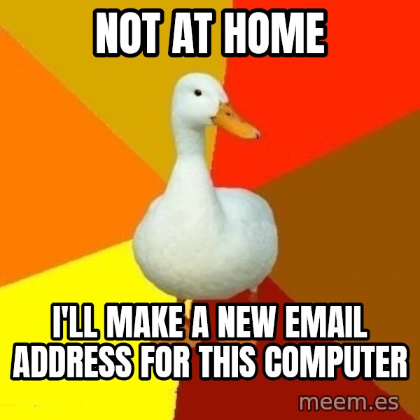 Technologically Impaired Duck meme: Not at home / i'll make a new email address for this computer