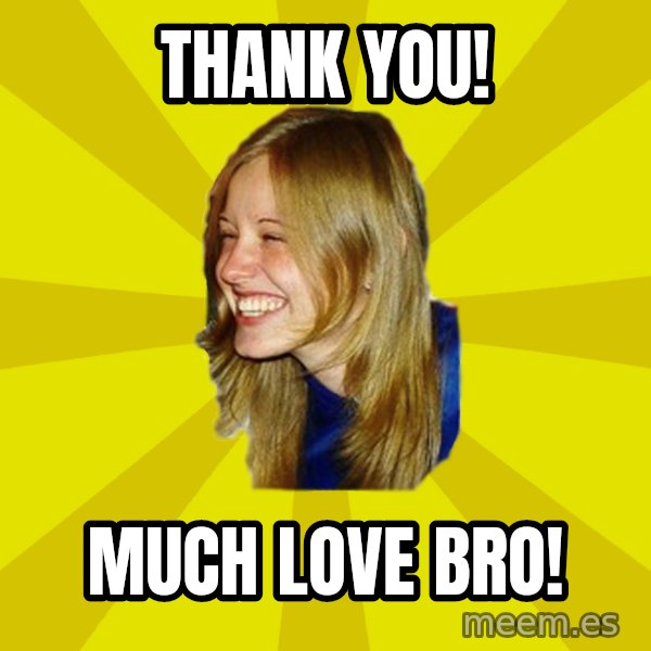 Trologirl meme: THank you! / Much Love bro!