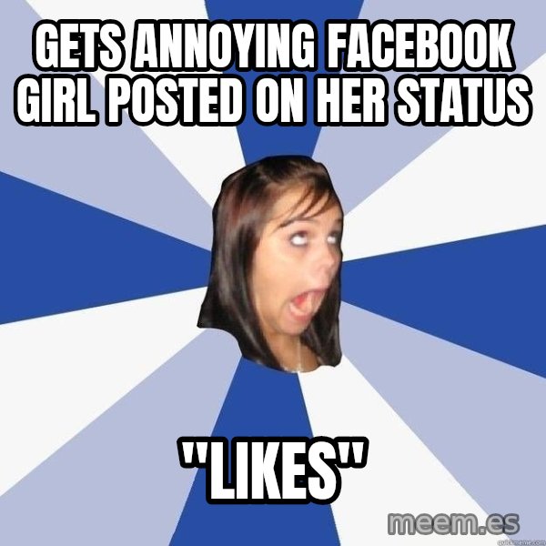 Annoying Facebook Girl meme: Gets annoying facebook girl posted on her status / "Likes"