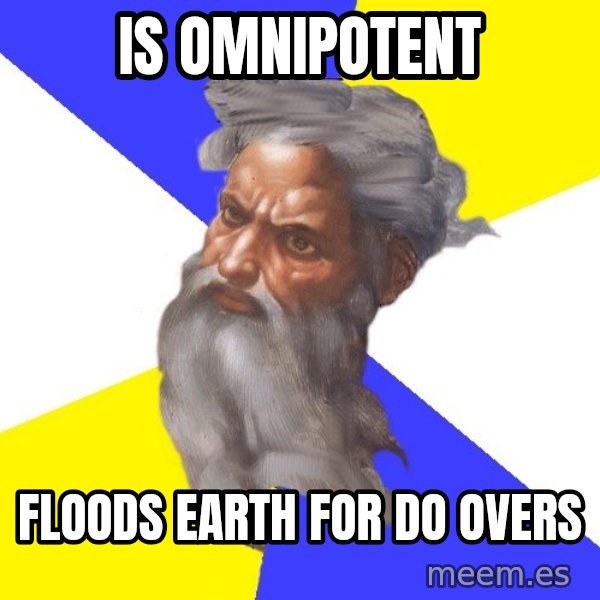 God meme: is omnipotent / floods earth for do overs