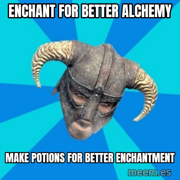 skyrim stan meme: enchant for better alchemy / make potions for better enchantment