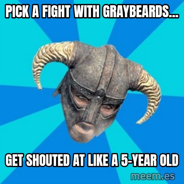 skyrim stan meme: pick a fight with graybeards... / get shouted at like a 5-year old