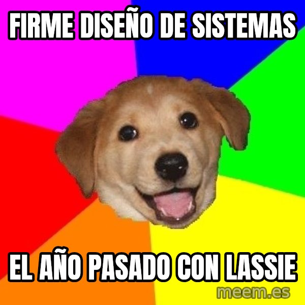 Advice Dog meme: firme diseño de sistemas / el año pasado con lassie