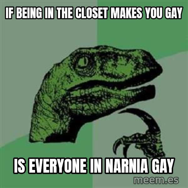 Philosoraptor meme: If being in the closet makes you gay / is everyone in narnia gay