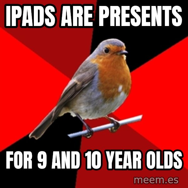 Retail Robin meme: Ipads are presents / for 9 and 10 year olds