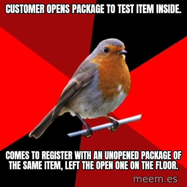 Retail Robin meme: customer opens package to test item inside. / comes to register with an unopened package of the same item, left the open one on the floor.