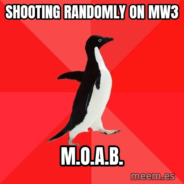 Socially Awesome Penguin meme: shooting randomly on mw3 / m.o.a.b.