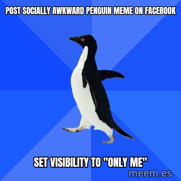 Socially Awkward Penguin meme: Post socially awkward penguin meme on facebook / set visibility to "only me"