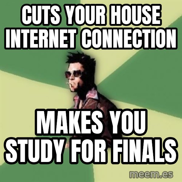 Tyler Durden meme: Cuts your house internet connection / makes you study for finals