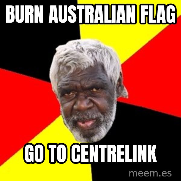 Aboriginal meme: burn australian flag / go to centrelink