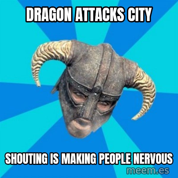 skyrim stan meme: DRAGON ATTACKS CITY / SHOUTING IS MAKING PEOPLE NERVOUS