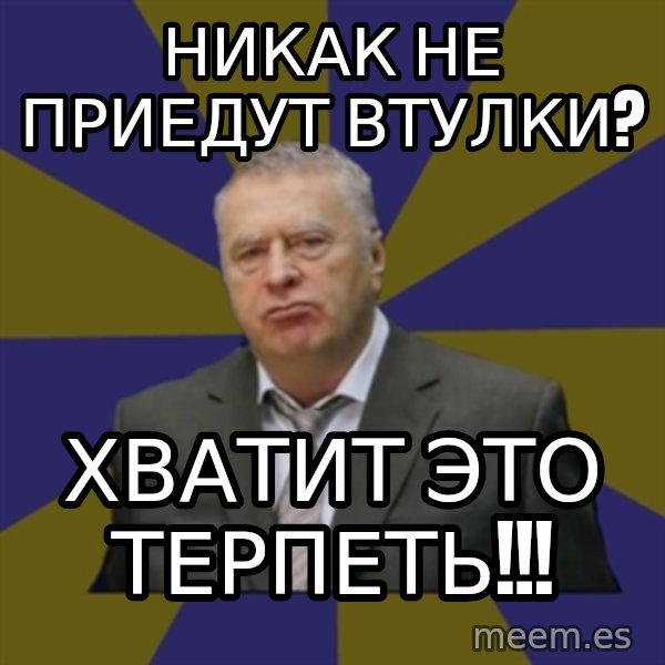 Vladimir Zhirinovsky meme: никак не приедут втулки? / хватит это терпеть!!!