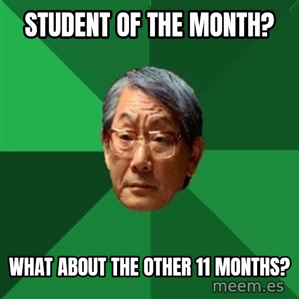 High Expectations Asian Father meme: Student of the month? / What about the other 11 months?