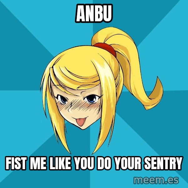 Horney Samus meme: Anbu / Fist me like you do your sentry