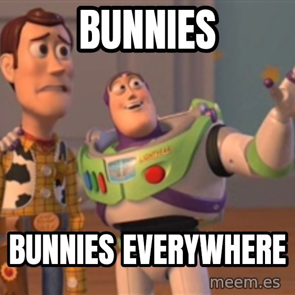 Tseverywhere meme: bunnies / bunnies everywhere