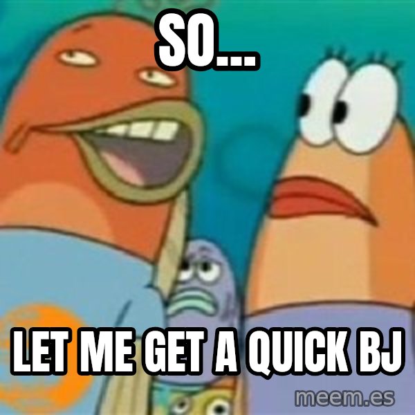Spongebob meme: So... / let me get a quick bj