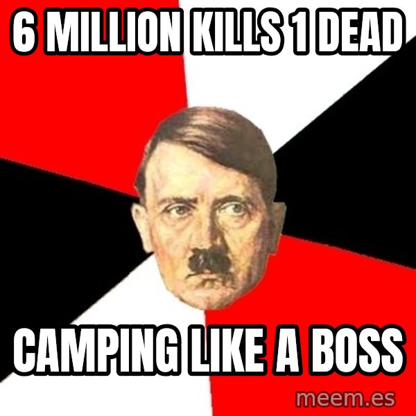 Advice Hitler meme: 6 million kills 1 dead / Camping like a boss