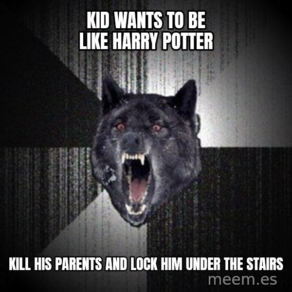 Insanity Wolf meme: Kid wants to be like harry potter / kill his parents and lock him under the stairs