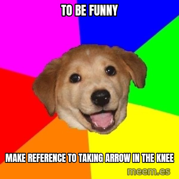 Advice Dog meme: TO BE FUNNY / MAKE REFERENCE TO TAKING ARROW IN THE KNEE