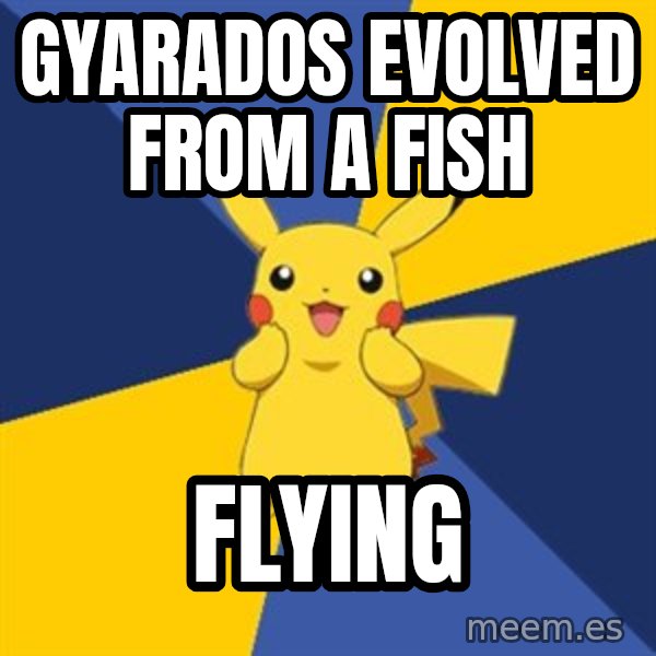Pokemon Logic  meme: gyarados EVOLVED FROM A FISH / flying